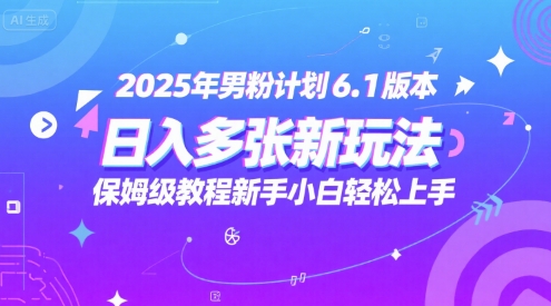 2025年男粉计划6.1版本,日入多张新玩法,保姆级教程新手小白轻松上手,适合宝妈学生兼职,副业首选网赚项目-副业赚钱-互联网创业-资源整合小白搞钱网,分享免费网赚项目,网创资源,视频教程,网络资源的休闲小站