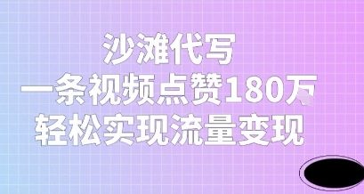 沙滩代写,一条视频点赞180W,轻松实现流量变现网赚项目-副业赚钱-互联网创业-资源整合小白搞钱网,分享免费网赚项目,网创资源,视频教程,网络资源的休闲小站
